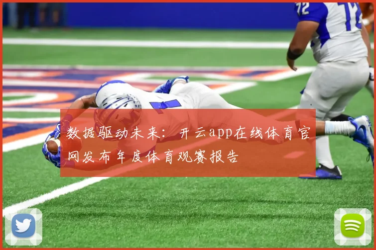 数据驱动未来:开云app在线体育官网发布年度体育观赛报告