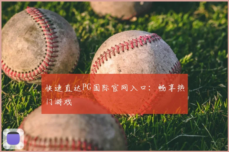 快速直达PG国际官网入口:畅享热门游戏