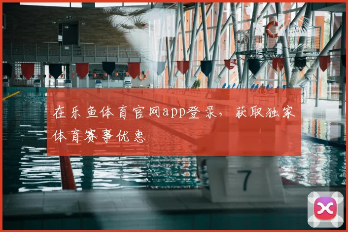 在乐鱼体育官网app登录，获取独家体育赛事优惠