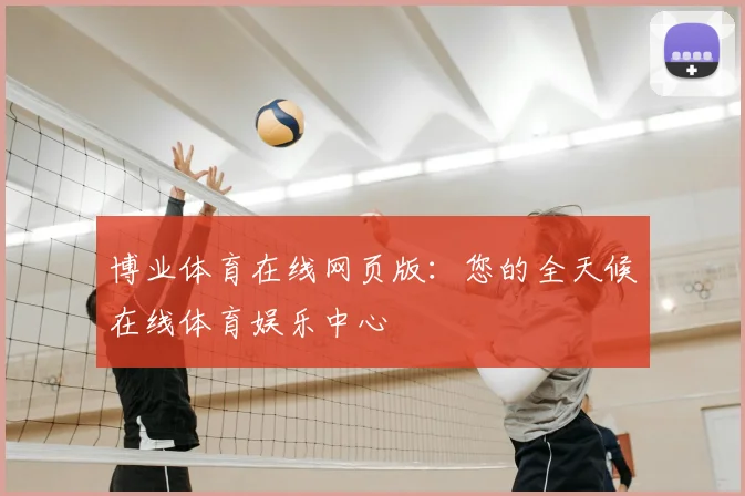 博业体育在线网页版：您的全天候在线体育娱乐中心