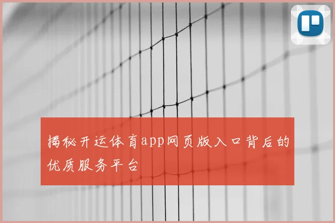 揭秘开运体育app网页版入口背后的优质服务平台