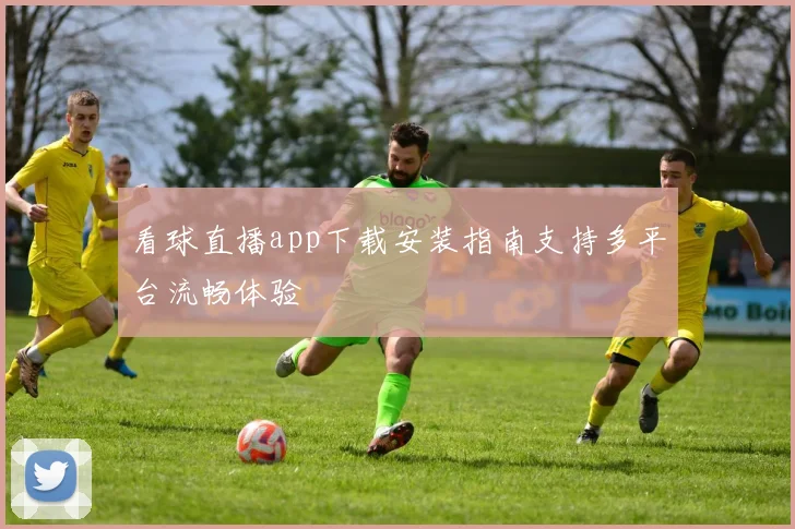 看球直播app下载安装指南支持多平台流畅体验