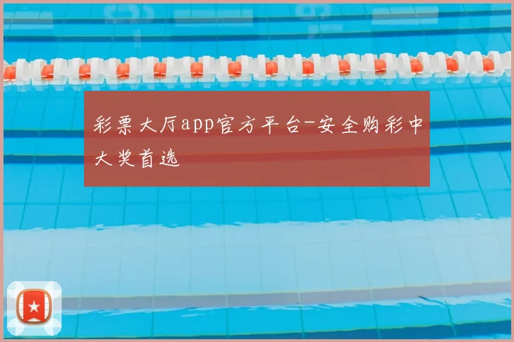 彩票大厅app官方平台-安全购彩中大奖首选